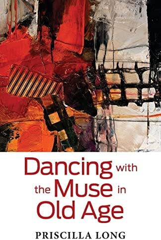 Long, Priscilla: Dancing with the Muse in Old Age