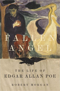 Morgan, Robert: Fallen Angel: The Life of Edgar Allan Poe