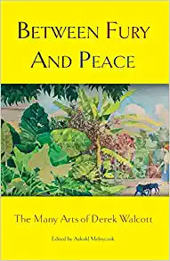 Walcott, Derek: Between Fury And Peace: The Many Arts of Derek Walcott