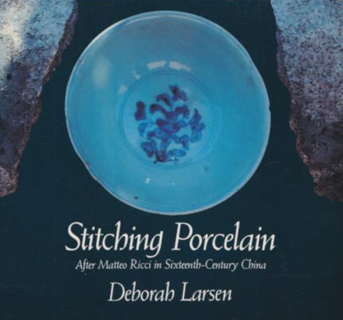 Larsen, Deborah: Stitching Porcelain: After Matteo Ricci in Sixteenth-Century China [used paperback]