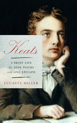 Miller, Lucasta: Keats: A Brief Life in Nine Poems and One Epitaph