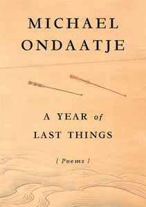 Ondaatje, Michael: A Year of Last Things: Poems (HB)