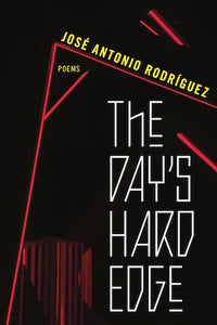[07/15/24] Rodríguez, José Antonio: The Day's Hard Edge: Poems