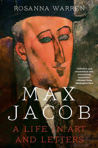 Warren, Rosanna: Max Jacob: A Life in Art and Letters by Rosanna Warren