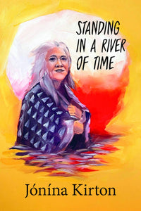 Kirton, Jónína: Standing in a River of Time
