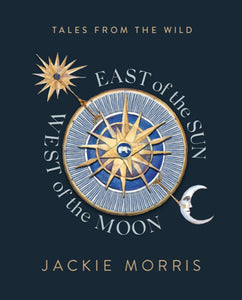 East of the Sun, West of the Moon: Tales from the Wild by Jackie Morris