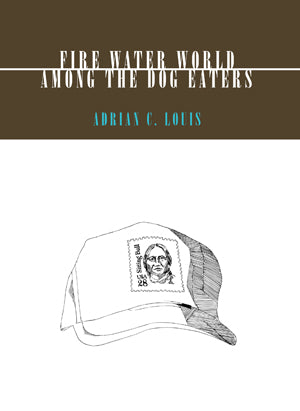 Louis, Adrian C.: Fire Water World & Among the Dog Eaters