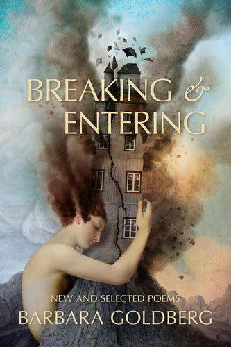 Goldberg, Barbara: Breaking & Entering: New and Selected Poems