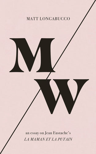 Longabucco, Matt: M/W: An Essay on Jean Eustache's <i>La maman et la putain</i>