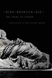 Sappho: -Wind, Mountain, Oak- The Poems of Sappho (tr. Beachy-Quick)