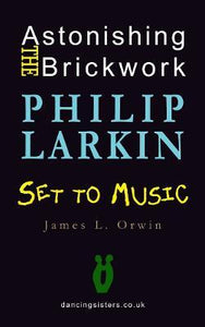 Orwin, James L.: Astonishing the Brickwork: Philip Larkin Set to Music [used hardcover]