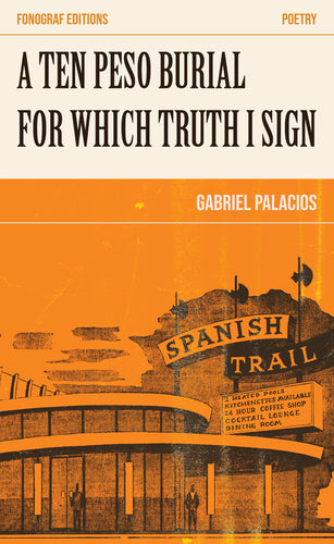 Palacios, Gabriel: A Ten Peso Burial for Which Truth I Sign