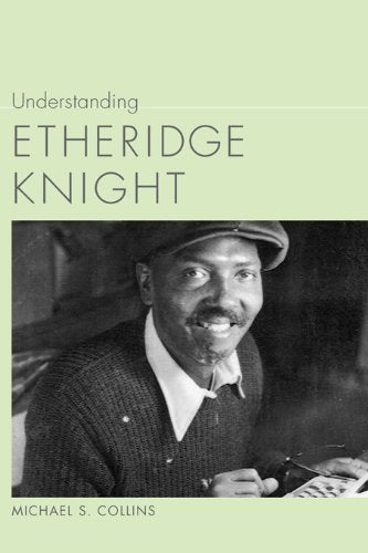 Collins, Michael S.: Understanding Etheridge Knight