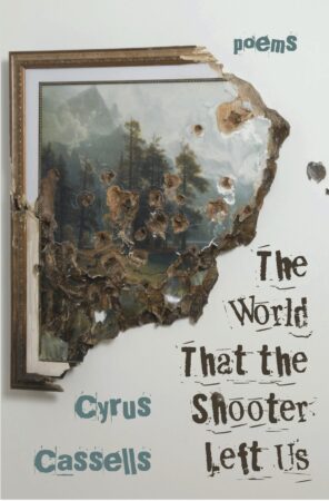 Cassells, Cyrus: The World That the Shooter Left Us