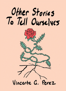 Perez, Vincente: Other Stories to Tell Ourselves