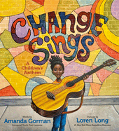 Gorman, Amanda: Change Sings: A Children's Anthem