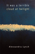 Lynch, Alessandra: It Was a Terrible Cloud at Twilight [used paperback]