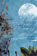 Torres, Angela Narciso: What Happens Is Neither