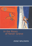 Waldman, Anne: In the Room of Never Grieve: New and Selected Poems 1985-2003 [used hardcover]