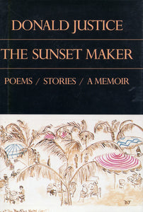 Justice, Donald: The Sunset Maker: Poems / Stories / A Memoir [used paperback]