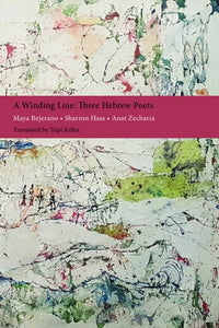 A Winding Line: Three Hebrew Poets: Maya Bejerano, Sharron Hass, Anat Zecharia