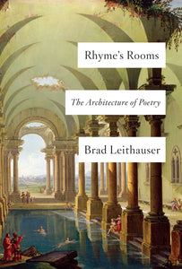Leithauser, Brad: Rhyme's Rooms: The Architecture of Poetry