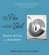 Miller, Brenda & Holly Hughes: The Pen & the Bell: Mindful Writing in a Busy World