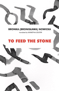 Nowicka, Bronka: To Feed the Stone