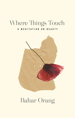 Orang, Bahar: Where Things Touch: A Meditation on Beauty