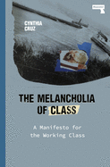 Cruz, Cynthia: The Melancholia of Class: A Manifesto for the Working Class
