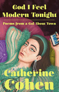 Cohen, Catherine: God I Feel Modern Tonight: Poems from a Gal About Town