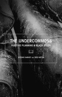 Moten, Fred & Stefano Harney: The Undercommons: Fugitive Planning & Black Study