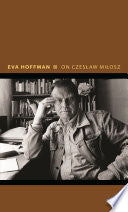 Hoffman, Eva: On Czeslaw Milosz