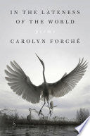 Forché, Carolyn: In the Lateness of the World
