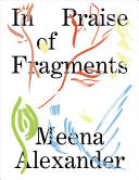 Alexander, Meena: In Praise of Fragments