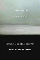 Brown, Molly McCully & Nevison, Susannah: In the Field Between Us: Poems