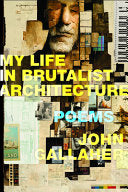 Gallaher, John: My Life in Brutalist Architecture