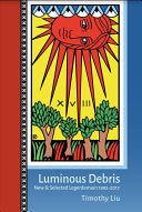 Liu, Timothy: Luminous Debris: New & Selected Legerdemain 1992-2017