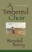 Berry, Wendell: A Timbered Choir: The Sabbath Poems, 1979-1997