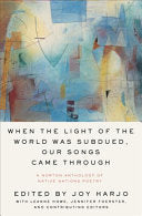 Harjo, Joy, with Leanne Howe & Jennifer Elise Foerster (eds.): When the Light of the World Was Subdued, Our Songs Came Through: A Norton Anthology of Native Nations Poetry