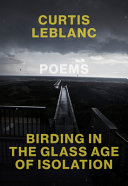 LeBlanc, Curtis: Birding in the Glass Age of Isolation