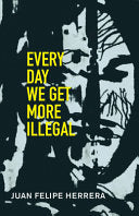 Herrera, Juan Felipe: Every Day We Get More Illegal