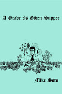 Soto, Mike: A Grave Is Given Supper