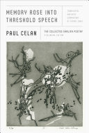 Celan, Paul: Memory Rose into Threshold Speech: The Collected Earlier Poetry: A Bilingual Edition