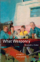 Colen, Elizabeth J.: What Weaponry: A Novel in Prose Poems