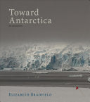 Bradfield, Elizabeth: Toward Antarctica: An Exploration