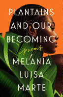 Marte, Melania Luisa: Plantains and Our Becoming