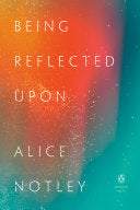 Notley, Alice: Being Reflected Upon
