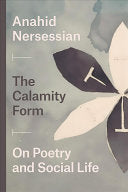 Nersessian, Anahid: The Calamity Form: On Poetry and Social Life