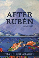 Aragón, Francisco: After Rubén: Poems & Prose
